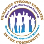 River of Life Christian Church and Waters of Life Outreach Ministry Building Strong Families in the Community